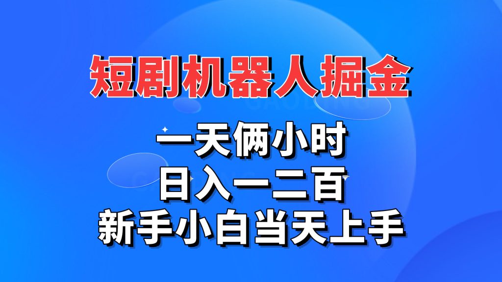 短剧机器人，每天两小时，日入一二百，新手小白当天上手-小哥找项目网创