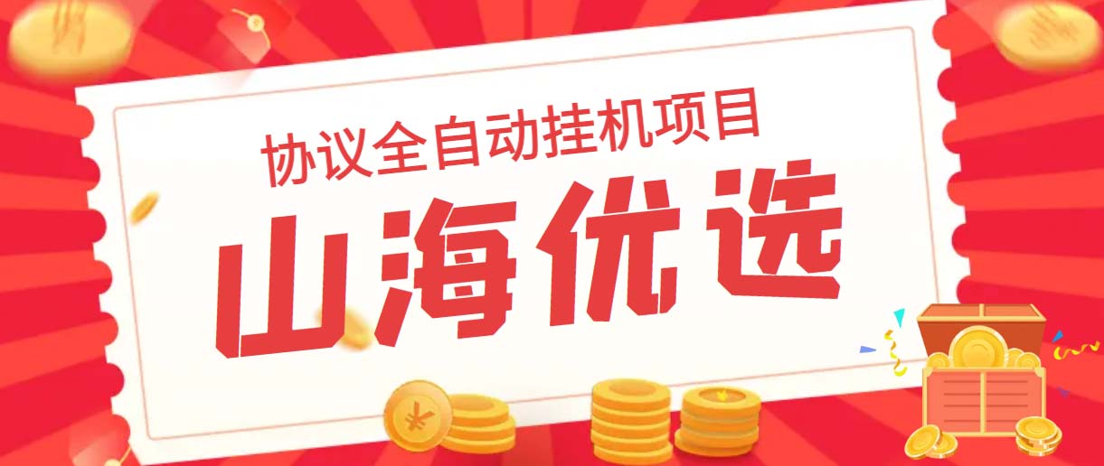 山海优选独家全自动协议挂机项目 单号利润300+多号多撸无限做号-小哥找项目网创