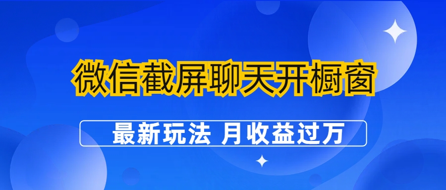 微信截屏聊天开橱窗卖女性用品：最新玩法 月收益过万-小哥找项目网创