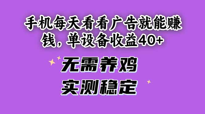 手机每天看看广告就能赚钱，单设备收益40+ 无需养鸡，实测稳定-小哥找项目网创